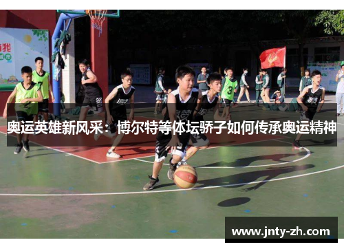 奥运英雄新风采：博尔特等体坛骄子如何传承奥运精神