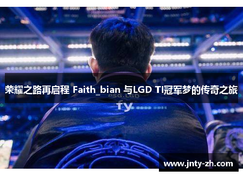 荣耀之路再启程 Faith_bian 与LGD TI冠军梦的传奇之旅