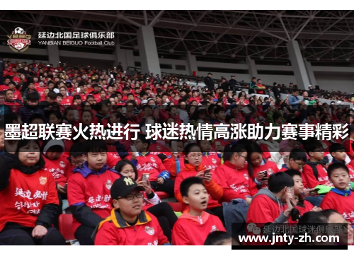 墨超联赛火热进行 球迷热情高涨助力赛事精彩