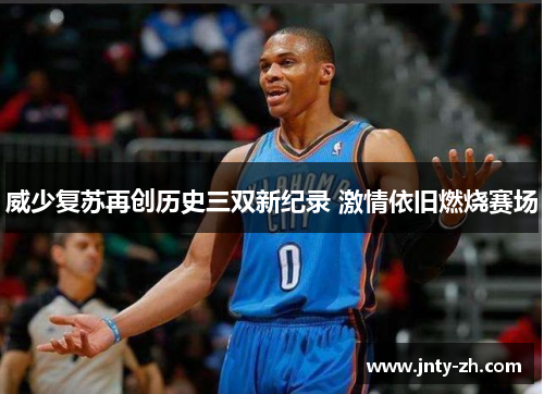 威少复苏再创历史三双新纪录 激情依旧燃烧赛场
