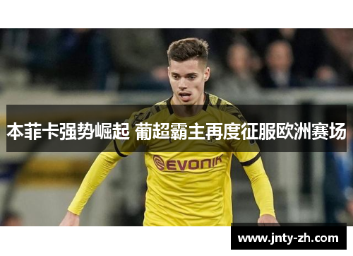 本菲卡强势崛起 葡超霸主再度征服欧洲赛场