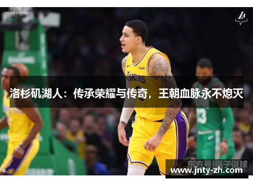 洛杉矶湖人：传承荣耀与传奇，王朝血脉永不熄灭