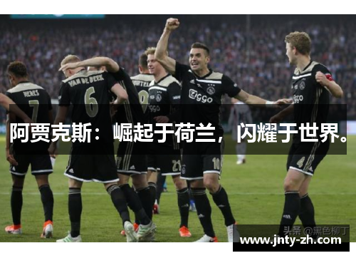 阿贾克斯：崛起于荷兰，闪耀于世界。