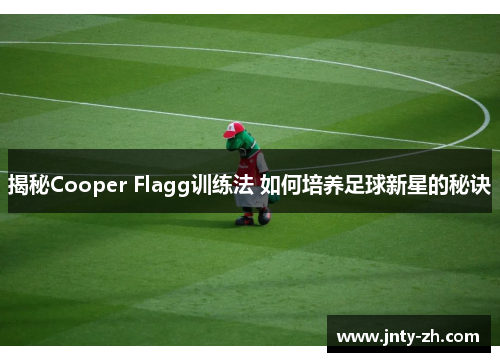 揭秘Cooper Flagg训练法 如何培养足球新星的秘诀