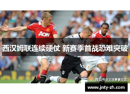西汉姆联连续硬仗 新赛季首战恐难突破
