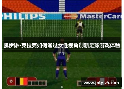 凯伊琳·克拉克如何通过女性视角创新足球游戏体验