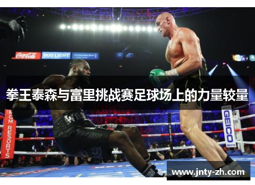 拳王泰森与富里挑战赛足球场上的力量较量
