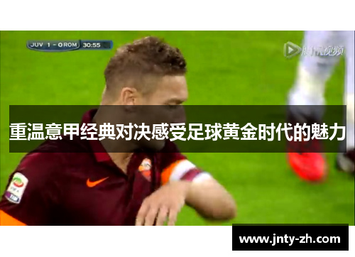 重温意甲经典对决感受足球黄金时代的魅力
